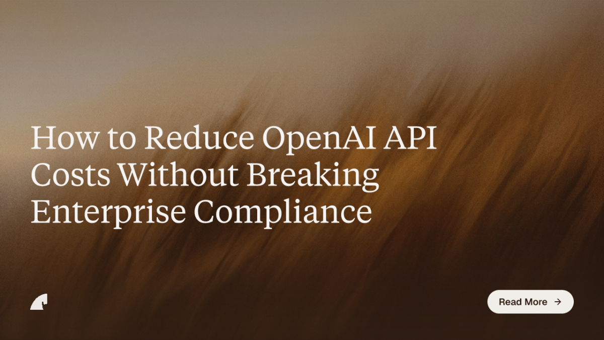 How to Reduce OpenAI API Costs Without Breaking Enterprise Compliance